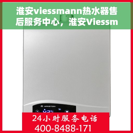 淮安viessmann热水器售后服务中心，淮安Viessmann热水器售后服务中心，专业维修与优质服务并重