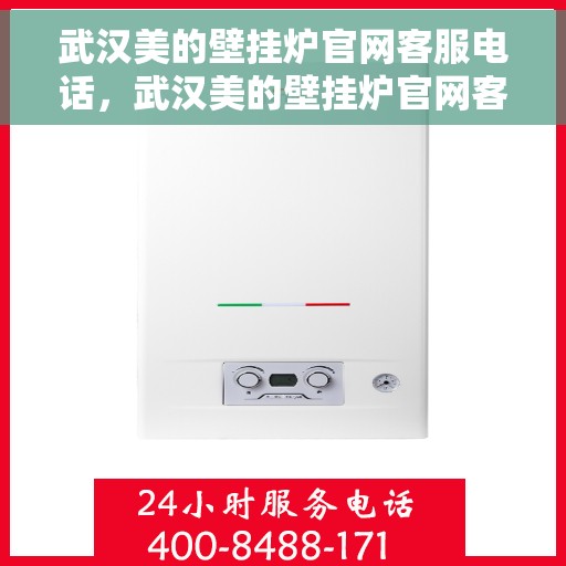 武汉美的壁挂炉官网客服电话，武汉美的壁挂炉官网客服热线及售后支持服务电话