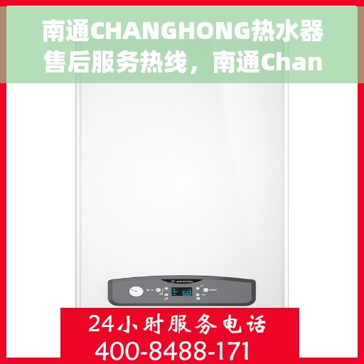 南通CHANGHONG热水器售后服务热线,南通Changhong热水器售后服务热线,专业解决您的热水器问题 南通CHANGHONG热水器售后服务热线,南通Changhong热水器售后服务热线,专业解决您的热水器问题