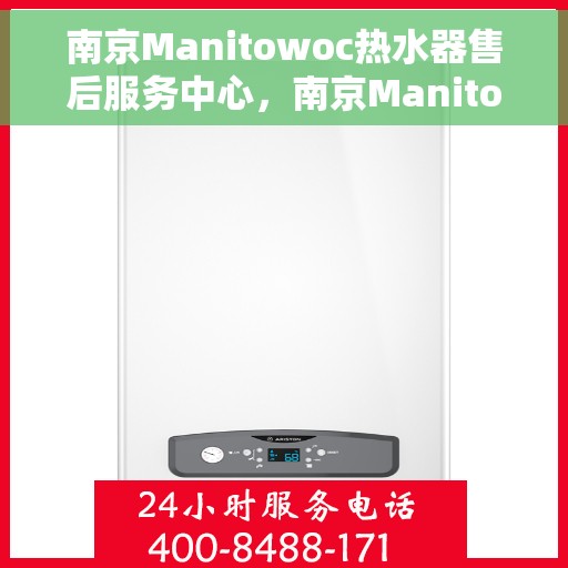南京Manitowoc热水器售后服务中心，南京Manitowoc热水器售后服务中心，专业维修与优质服务并行