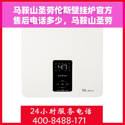 马鞍山圣劳伦斯壁挂炉官方售后电话多少，马鞍山圣劳伦斯壁挂炉售后电话及维修服务指南