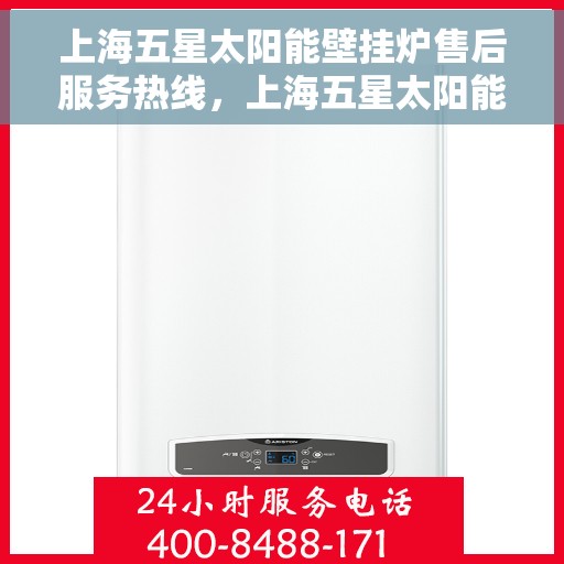 上海五星太阳能壁挂炉售后服务热线，上海五星太阳能壁挂炉售后热线，专业服务，温暖您的生活