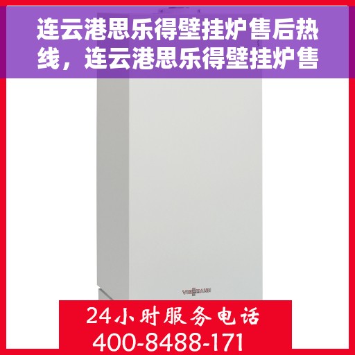 连云港思乐得壁挂炉售后热线，连云港思乐得壁挂炉售后服务热线，专业维修，快速响应！