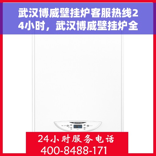 武汉博威壁挂炉客服热线24小时，武汉博威壁挂炉全天候客服热线，暖心服务不打烊