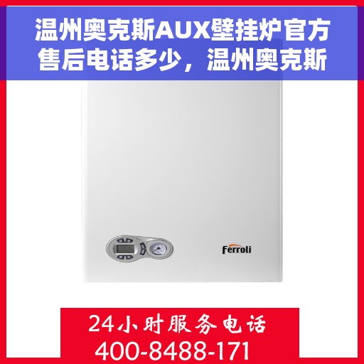 温州奥克斯AUX壁挂炉官方售后电话多少，温州奥克斯AUX壁挂炉售后电话及官方维修服务热线