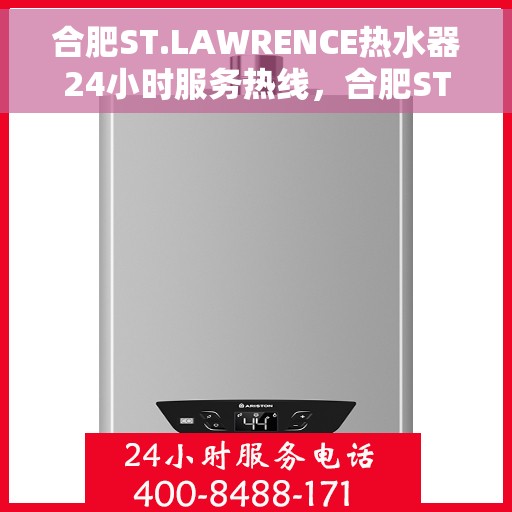 合肥ST.LAWRENCE热水器24小时服务热线，合肥ST.LAWRENCE热水器全天候服务热线，专业解决您的热水需求