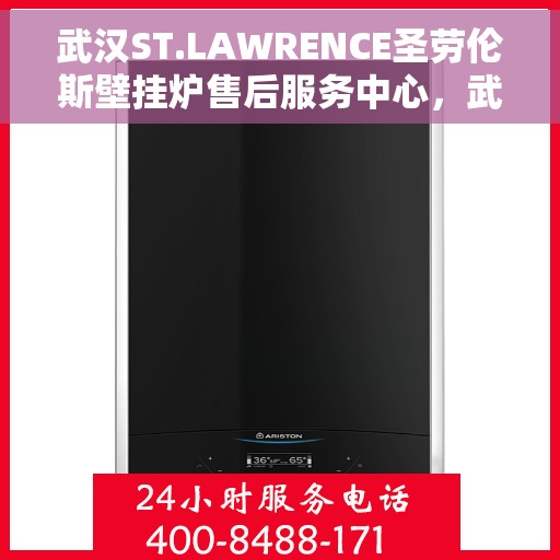 武汉ST.LAWRENCE圣劳伦斯壁挂炉售后服务中心，武汉ST.LAWRENCE圣劳伦斯壁挂炉售后服务中心，专业维修与贴心服务