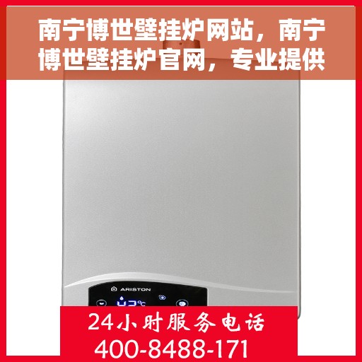 南宁博世壁挂炉网站，南宁博世壁挂炉官网，专业提供高效、智能的采暖解决方案