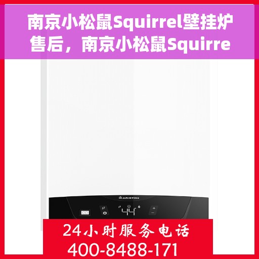 南京小松鼠Squirrel壁挂炉售后，南京小松鼠Squirrel壁挂炉售后服务解析