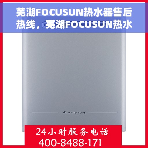 芜湖FOCUSUN热水器售后热线，芜湖FOCUSUN热水器售后服务热线及支持详情
