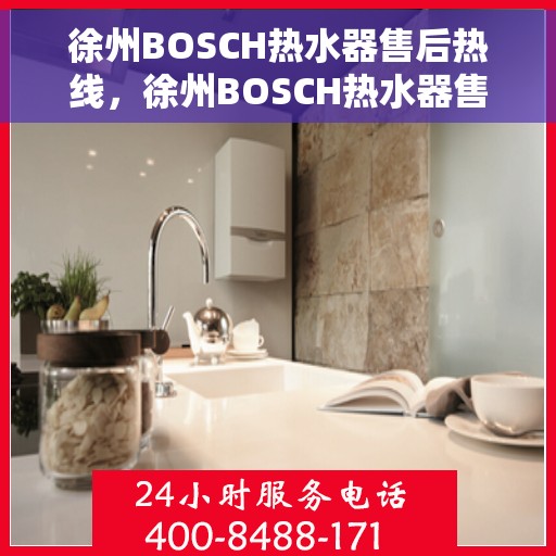 徐州BOSCH热水器售后热线，徐州BOSCH热水器售后服务热线，专业解决您的热力难题