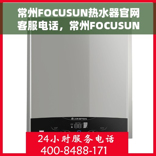 常州FOCUSUN热水器官网客服电话，常州FOCUSUN热水器官网客服热线及售后服务电话