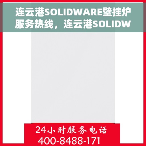 连云港SOLIDWARE壁挂炉服务热线，连云港SOLIDWARE壁挂炉专业维修服务热线