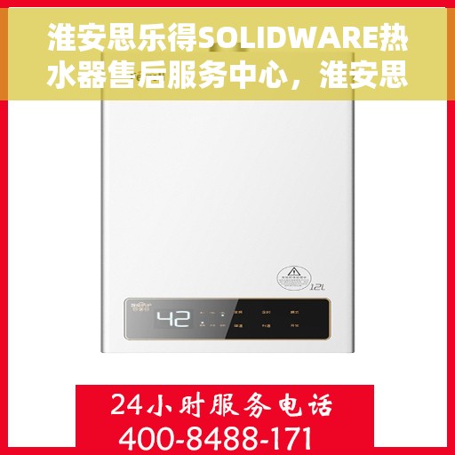 淮安思乐得SOLIDWARE热水器售后服务中心，淮安思乐得SOLIDWARE热水器售后服务中心，专业维修与贴心服务
