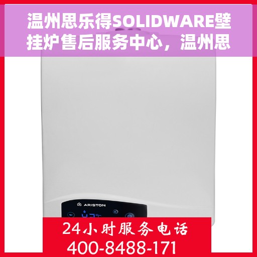 温州思乐得SOLIDWARE壁挂炉售后服务中心，温州思乐得SOLIDWARE壁挂炉售后服务中心，专业维修与优质服务并行