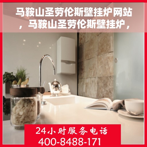 马鞍山圣劳伦斯壁挂炉网站，马鞍山圣劳伦斯壁挂炉，专业供暖解决方案一站式网站