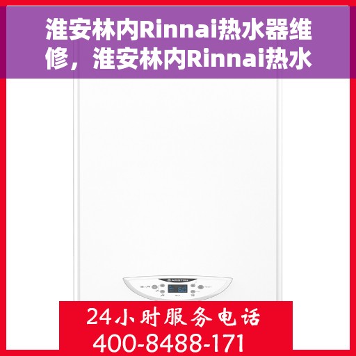 淮安林内Rinnai热水器维修，淮安林内Rinnai热水器专业维修服务