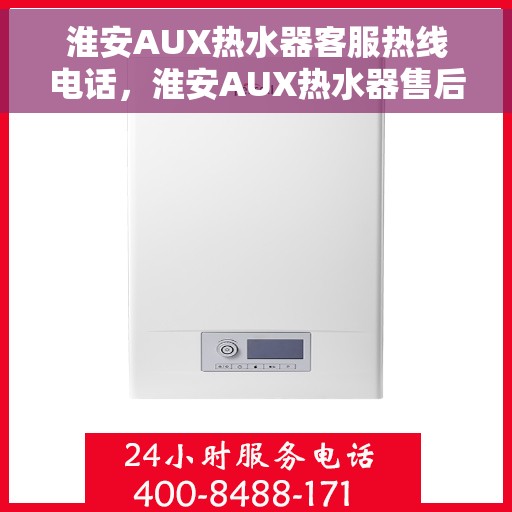 淮安AUX热水器客服热线电话，淮安AUX热水器售后服务热线电话解析