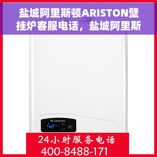 盐城阿里斯顿ARISTON壁挂炉客服电话，盐城阿里斯顿ARISTON壁挂炉客服热线及售后支持指南