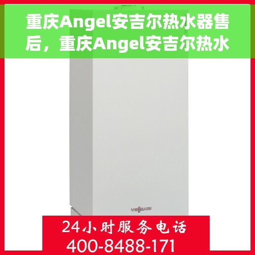 重庆Angel安吉尔热水器售后，重庆Angel安吉尔热水器售后服务解析
