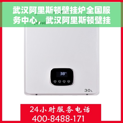 武汉阿里斯顿壁挂炉全国服务中心，武汉阿里斯顿壁挂炉全国服务中心，专业维修与一站式服务体验