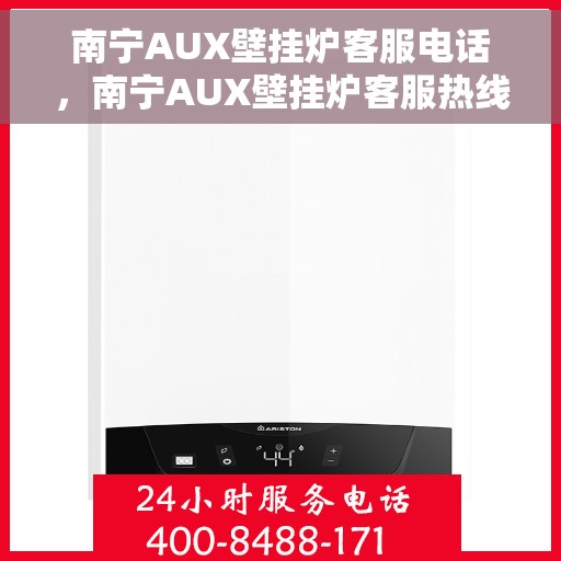 南宁AUX壁挂炉客服电话，南宁AUX壁挂炉客服热线，专业解答，贴心服务