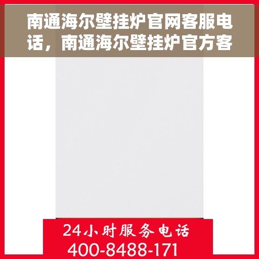 南通海尔壁挂炉官网客服电话，南通海尔壁挂炉官方客服热线及售后支持指南