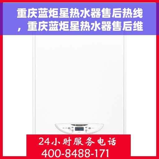 重庆蓝炬星热水器售后热线，重庆蓝炬星热水器售后维修服务热线，专业解决您的热水器问题