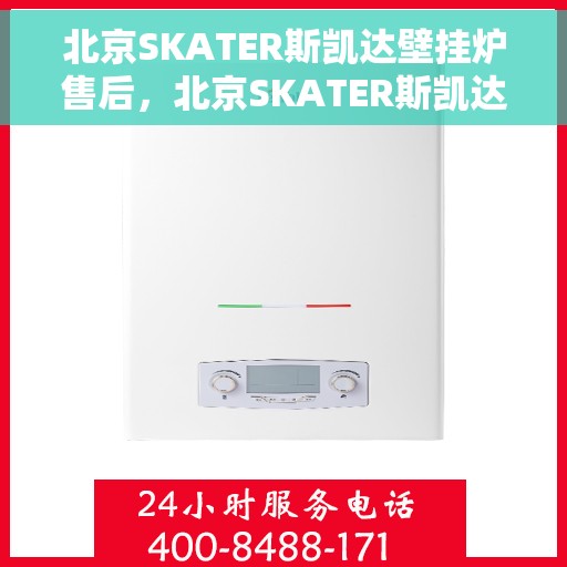北京SKATER斯凯达壁挂炉售后，北京SKATER斯凯达壁挂炉售后服务解析