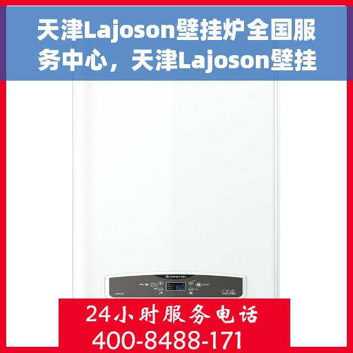 天津Lajoson壁挂炉全国服务中心，天津Lajoson壁挂炉全国服务中心，专业维修与优质服务并行