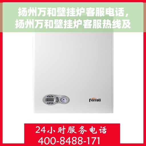 扬州万和壁挂炉客服电话，扬州万和壁挂炉客服热线及售后支持服务指南