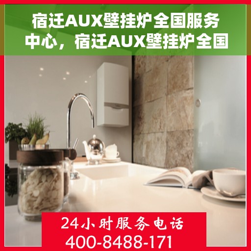 宿迁AUX壁挂炉全国服务中心，宿迁AUX壁挂炉全国服务中心，专业维修与优质服务并行