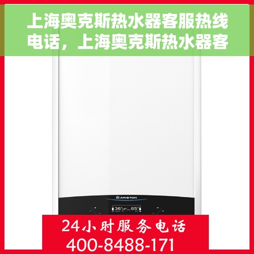 上海奥克斯热水器客服热线电话，上海奥克斯热水器客服热线电话一览，专业解答您的疑问！