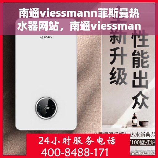 南通viessmann菲斯曼热水器网站，南通viessmann菲斯曼热水器官网，专业品质，智能生活的热水解决方案