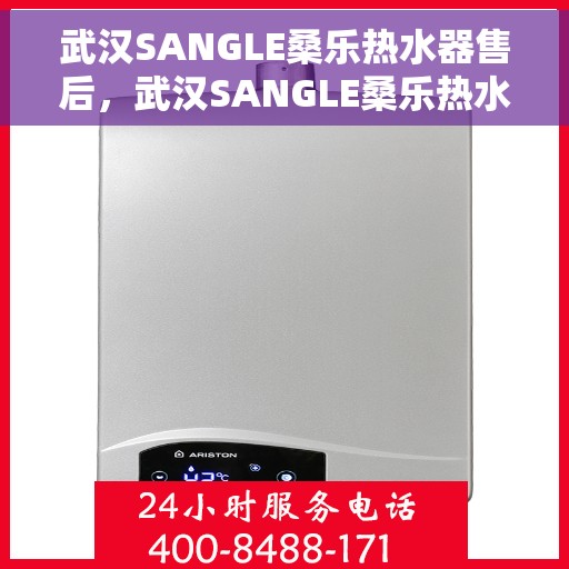 武汉SANGLE桑乐热水器售后，武汉SANGLE桑乐热水器售后维修服务指南