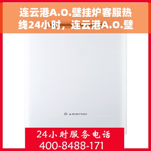 连云港A.O.壁挂炉客服热线24小时，连云港A.O.壁挂炉全天候客服热线支持