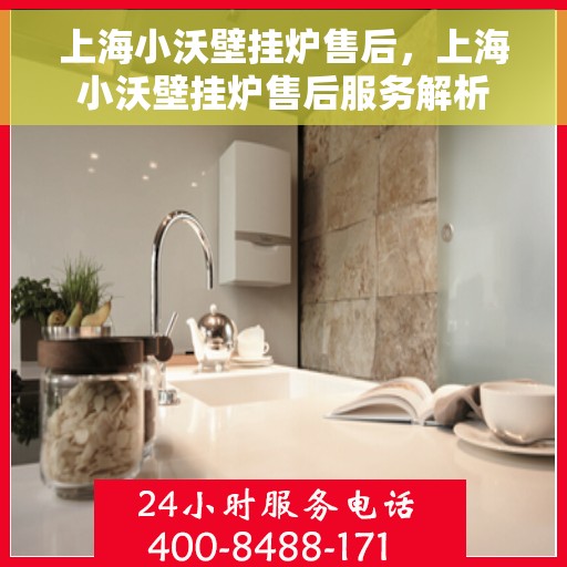 上海小沃壁挂炉售后，上海小沃壁挂炉售后服务解析