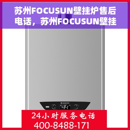 苏州FOCUSUN壁挂炉售后电话，苏州FOCUSUN壁挂炉售后服务热线及电话全攻略