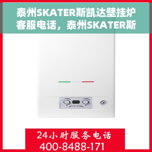 泰州SKATER斯凯达壁挂炉客服电话，泰州SKATER斯凯达壁挂炉客服热线及售后服务支持详情