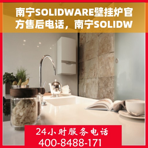 南宁SOLIDWARE壁挂炉官方售后电话，南宁SOLIDWARE壁挂炉售后电话官方维修服务热线