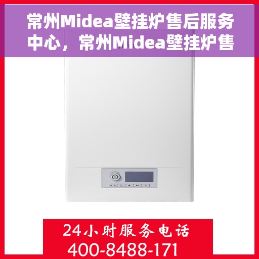 常州Midea壁挂炉售后服务中心，常州Midea壁挂炉售后服务中心，专业维修与贴心服务