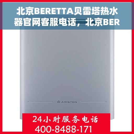 北京BERETTA贝雷塔热水器官网客服电话，北京BERETTA贝雷塔热水器官网客服热线及售后服务电话