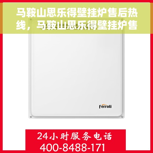 马鞍山思乐得壁挂炉售后热线，马鞍山思乐得壁挂炉售后服务热线，专业解决您的壁挂炉问题