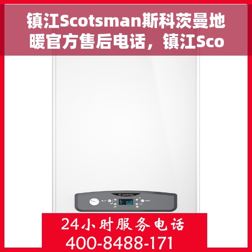 镇江Scotsman斯科茨曼地暖官方售后电话，镇江Scotsman斯科茨曼地暖官方售后电话及维修服务解析