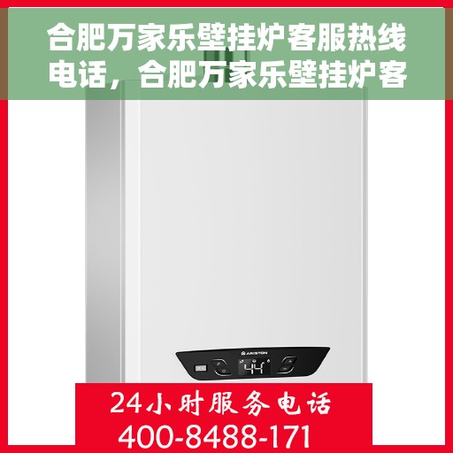 合肥万家乐壁挂炉客服热线电话，合肥万家乐壁挂炉客服热线详解，专业支持与解决方案一站式服务