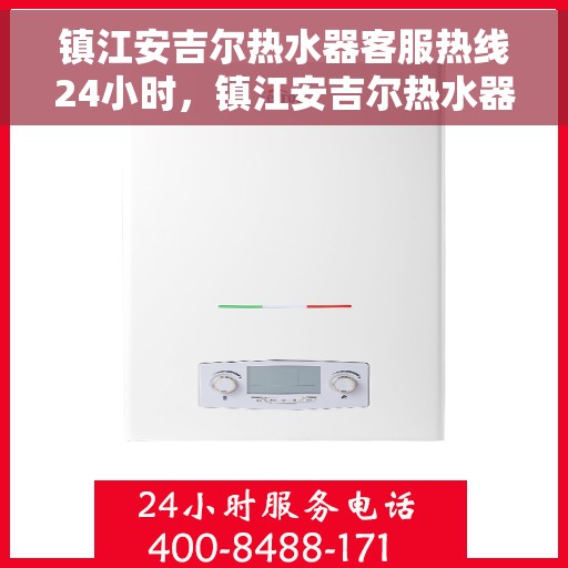 镇江安吉尔热水器客服热线24小时，镇江安吉尔热水器全天候客服热线，贴心服务不打烊