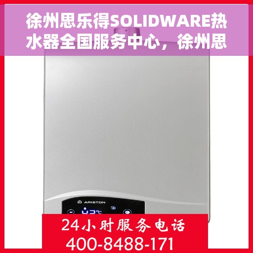徐州思乐得SOLIDWARE热水器全国服务中心，徐州思乐得SOLIDWARE热水器全国售后服务中心，专业服务，温暖您的家