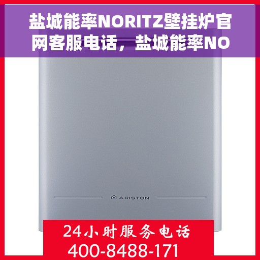 盐城能率NORITZ壁挂炉官网客服电话，盐城能率NORITZ壁挂炉官方客服热线及售后服务指南