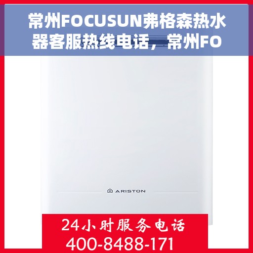 常州FOCUSUN弗格森热水器客服热线电话，常州FOCUSUN弗格森热水器客服热线电话公布，专业服务保障您的舒适生活。
