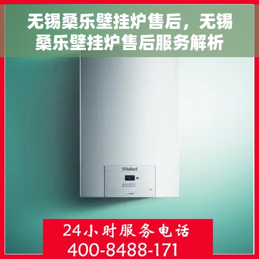 无锡桑乐壁挂炉售后，无锡桑乐壁挂炉售后服务解析